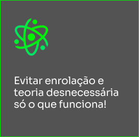 Evitar enrolação e teoria desnecessária só o que funciona