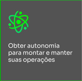 Obter autonomia para montar e manter suas operações